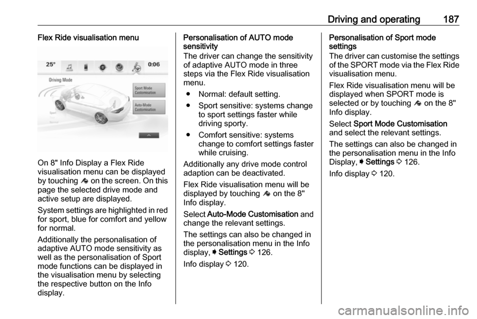 VAUXHALL INSIGNIA 2018.5 Repair Manual Driving and operating187Flex Ride visualisation menu
On 8" Info Display a Flex Ride
visualisation menu can be displayed
by touching ê on the screen. On this
page the selected drive mode and
active s VAUXHALL INSIGNIA 2018.5 Repair Manual Driving and operating187Flex Ride visualisation menu
On 8" Info Display a Flex Ride
visualisation menu can be displayed
by touching ê on the screen. On this
page the selected drive mode and
active s