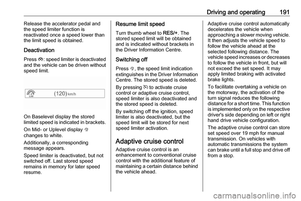 VAUXHALL INSIGNIA 2018.5 Manual PDF Driving and operating191Release the accelerator pedal andthe speed limiter function is
reactivated once a speed lower than
the limit speed is obtained.
Deactivation Press y: speed limiter is deactiva VAUXHALL INSIGNIA 2018.5 Manual PDF Driving and operating191Release the accelerator pedal andthe speed limiter function is
reactivated once a speed lower than
the limit speed is obtained.
Deactivation Press y: speed limiter is deactiva