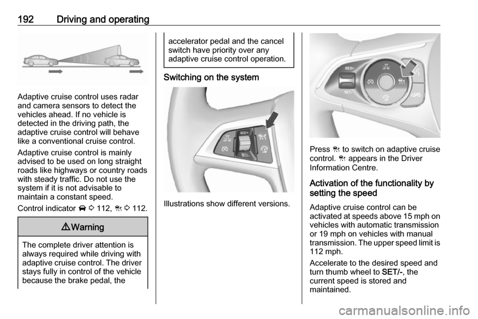 VAUXHALL INSIGNIA 2018.5 User Guide 192Driving and operating
Adaptive cruise control uses radar
and camera sensors to detect the
vehicles ahead. If no vehicle is
detected in the driving path, the
adaptive cruise control will behave
like VAUXHALL INSIGNIA 2018.5 User Guide 192Driving and operating
Adaptive cruise control uses radar
and camera sensors to detect the
vehicles ahead. If no vehicle is
detected in the driving path, the
adaptive cruise control will behave
like