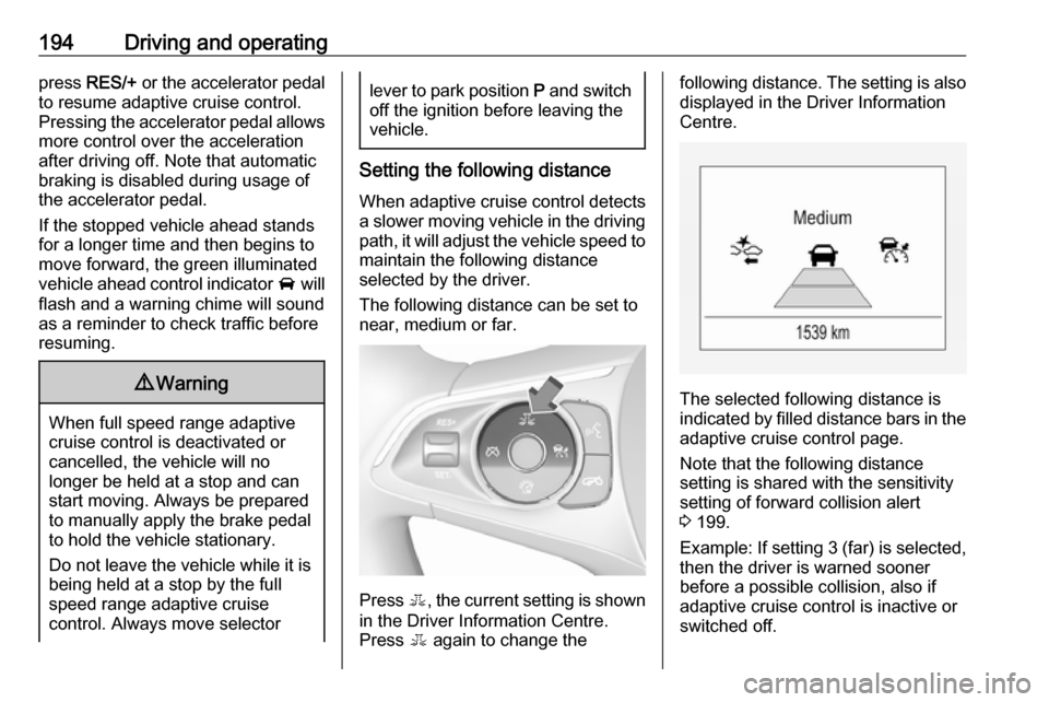 VAUXHALL INSIGNIA 2018.5 Owners Guide 194Driving and operatingpress RES/+ or the accelerator pedal
to resume adaptive cruise control.
Pressing the accelerator pedal allows
more control over the acceleration
after driving off. Note that a VAUXHALL INSIGNIA 2018.5 Owners Guide 194Driving and operatingpress RES/+ or the accelerator pedal
to resume adaptive cruise control.
Pressing the accelerator pedal allows
more control over the acceleration
after driving off. Note that a