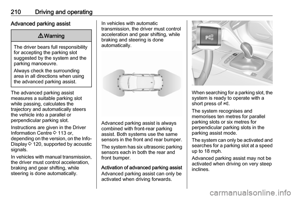 VAUXHALL INSIGNIA 2018.5 Manual Online 210Driving and operatingAdvanced parking assist9Warning
The driver bears full responsibility
for accepting the parking slot
suggested by the system and the
parking manoeuvre.
Always check the surround VAUXHALL INSIGNIA 2018.5 Manual Online 210Driving and operatingAdvanced parking assist9Warning
The driver bears full responsibility
for accepting the parking slot
suggested by the system and the
parking manoeuvre.
Always check the surround
