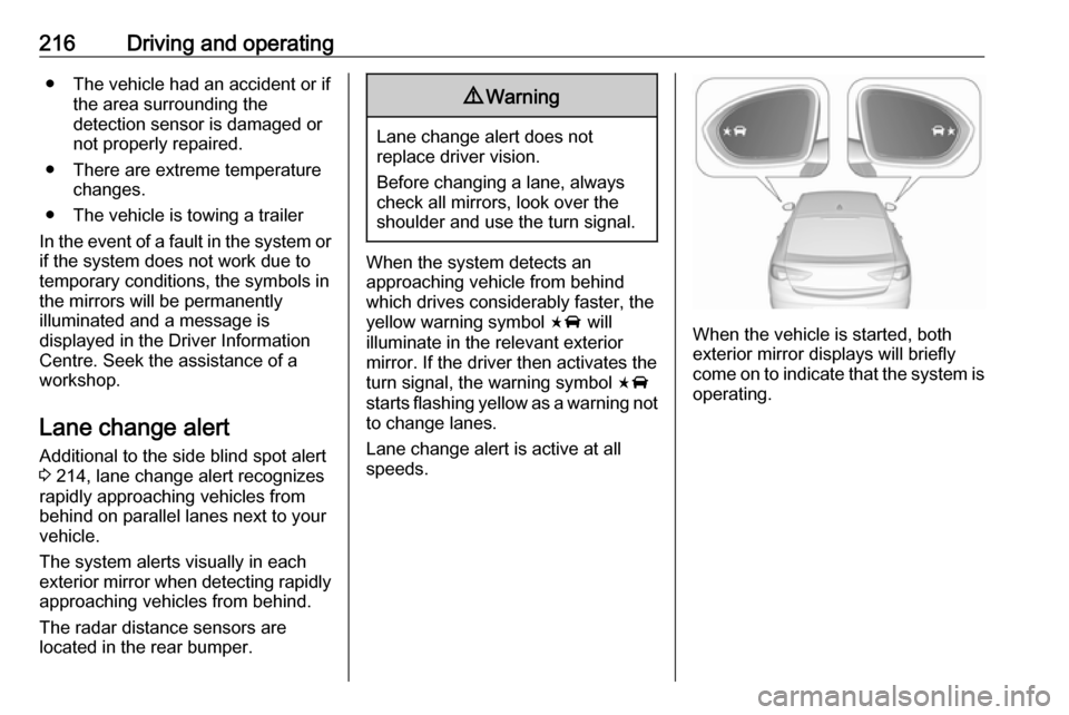 VAUXHALL INSIGNIA 2018.5 Manual Online 216Driving and operating● The vehicle had an accident or ifthe area surrounding the
detection sensor is damaged or
not properly repaired.
● There are extreme temperature changes.
● The vehicle i VAUXHALL INSIGNIA 2018.5 Manual Online 216Driving and operating● The vehicle had an accident or ifthe area surrounding the
detection sensor is damaged or
not properly repaired.
● There are extreme temperature changes.
● The vehicle i