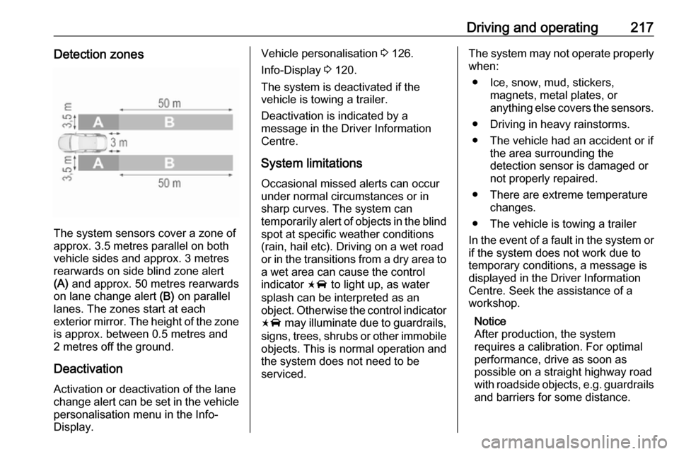 VAUXHALL INSIGNIA 2018.5  Owners Manual Driving and operating217Detection zones
The system sensors cover a zone of
approx. 3.5 metres parallel on both
vehicle sides and approx. 3 metres
rearwards on side blind zone alert
(A)  and approx. 50