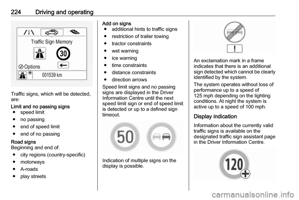 VAUXHALL INSIGNIA 2018.5 Owners Manual 224Driving and operating
Traffic signs, which will be detected,
are:
Limit and no passing signs ● speed limit
● no passing
● end of speed limit
● end of no passingRoad signs
Beginning and end VAUXHALL INSIGNIA 2018.5 Owners Manual 224Driving and operating
Traffic signs, which will be detected,
are:
Limit and no passing signs ● speed limit
● no passing
● end of speed limit
● end of no passingRoad signs
Beginning and end