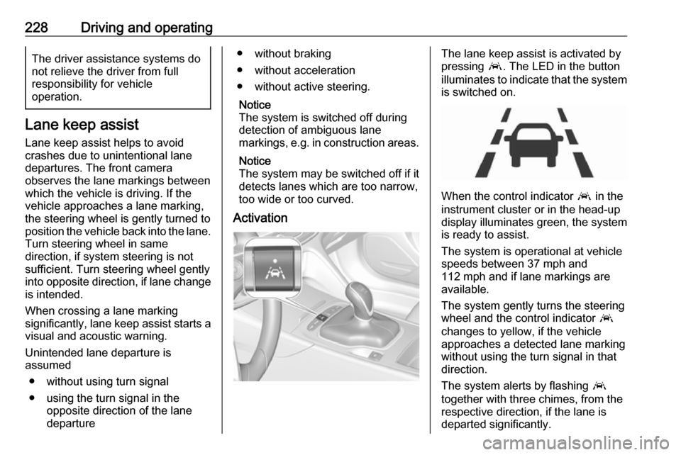 VAUXHALL INSIGNIA 2018.5 Owners Manual 228Driving and operatingThe driver assistance systems donot relieve the driver from full
responsibility for vehicle
operation.
Lane keep assist
Lane keep assist helps to avoid
crashes due to unintenti VAUXHALL INSIGNIA 2018.5 Owners Manual 228Driving and operatingThe driver assistance systems donot relieve the driver from full
responsibility for vehicle
operation.
Lane keep assist
Lane keep assist helps to avoid
crashes due to unintenti