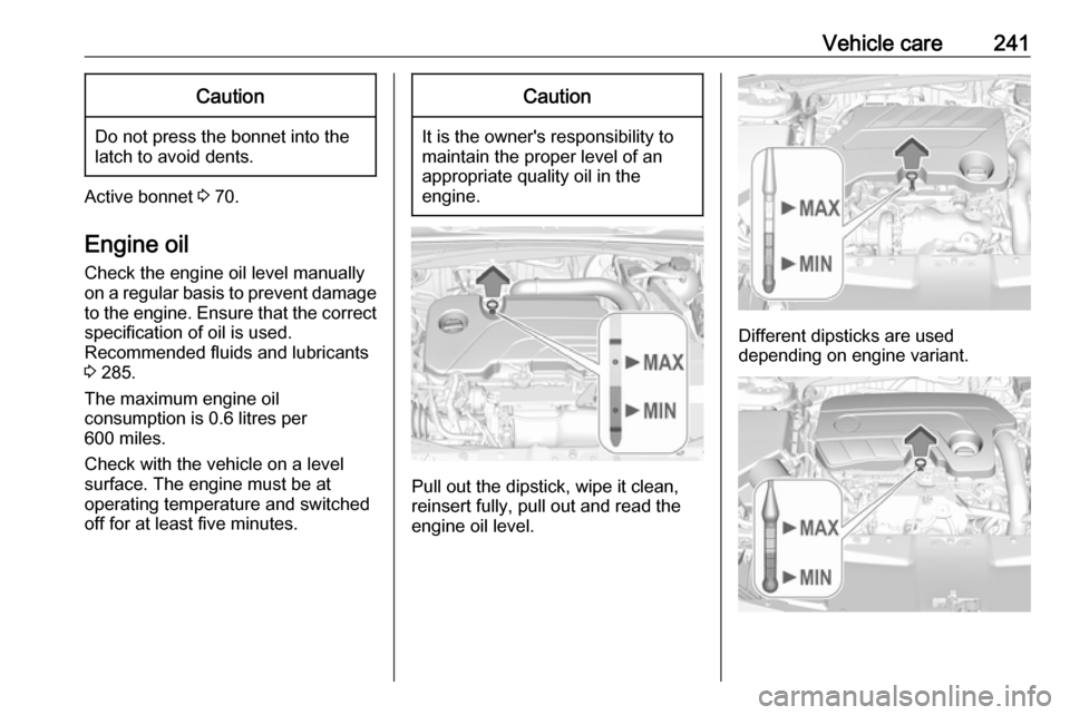 VAUXHALL INSIGNIA 2018.5 Manual PDF Vehicle care241Caution
Do not press the bonnet into the
latch to avoid dents.
Active bonnet 3 70.
Engine oil
Check the engine oil level manually
on a regular basis to prevent damage
to the engine. En VAUXHALL INSIGNIA 2018.5 Manual PDF Vehicle care241Caution
Do not press the bonnet into the
latch to avoid dents.
Active bonnet 3 70.
Engine oil
Check the engine oil level manually
on a regular basis to prevent damage
to the engine. En
