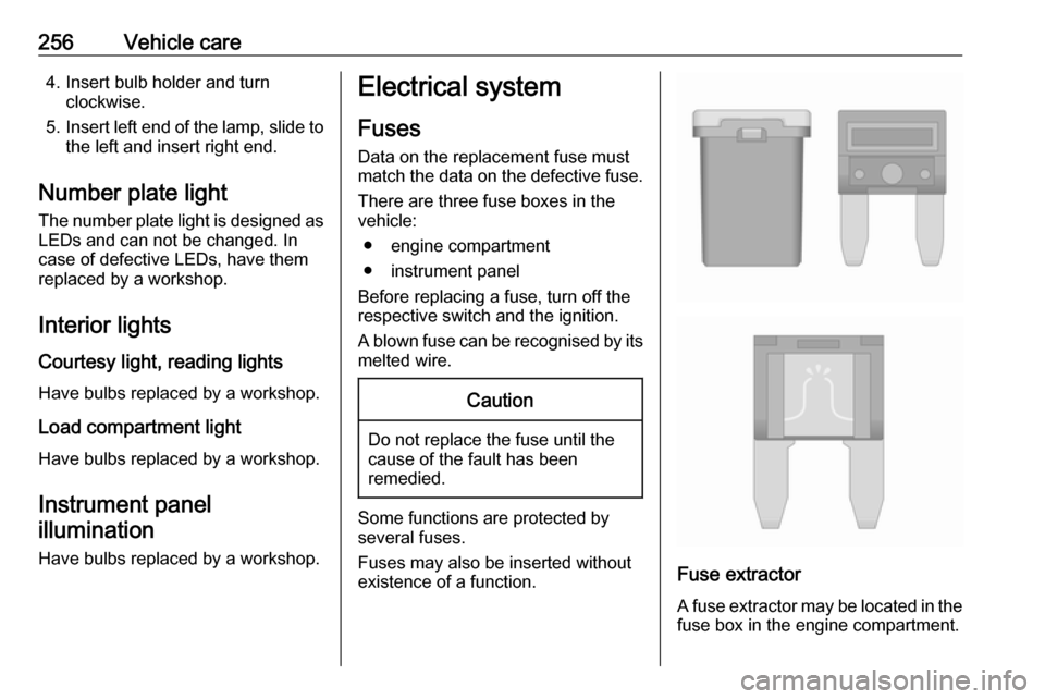VAUXHALL INSIGNIA 2018.5  Owners Manual 256Vehicle care4. Insert bulb holder and turnclockwise.
5. Insert left end of the lamp, slide to
the left and insert right end.
Number plate light
The number plate light is designed as
LEDs and can no