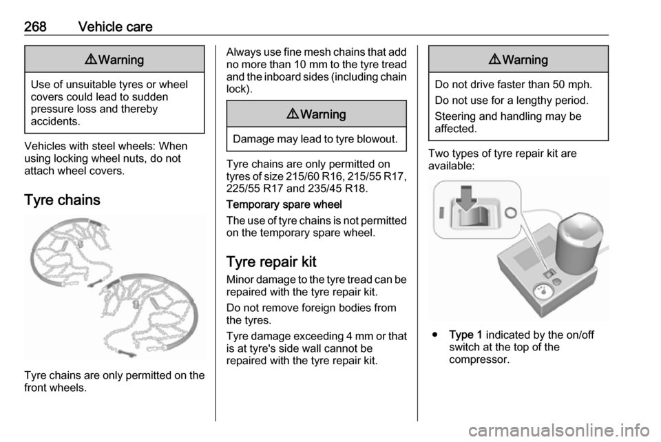 VAUXHALL INSIGNIA 2018.5  Owners Manual 268Vehicle care9Warning
Use of unsuitable tyres or wheel
covers could lead to sudden
pressure loss and thereby
accidents.
Vehicles with steel wheels: When
using locking wheel nuts, do not
attach wheel