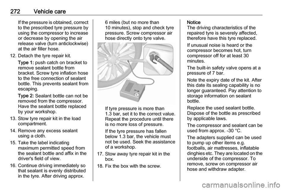 VAUXHALL INSIGNIA 2018.5 Owners Manual 272Vehicle careIf the pressure is obtained, correctto the prescribed tyre pressure byusing the compressor to increase
or decrease by opening the air
release valve (turn anticlockwise)
at the air fille VAUXHALL INSIGNIA 2018.5 Owners Manual 272Vehicle careIf the pressure is obtained, correctto the prescribed tyre pressure byusing the compressor to increase
or decrease by opening the air
release valve (turn anticlockwise)
at the air fille