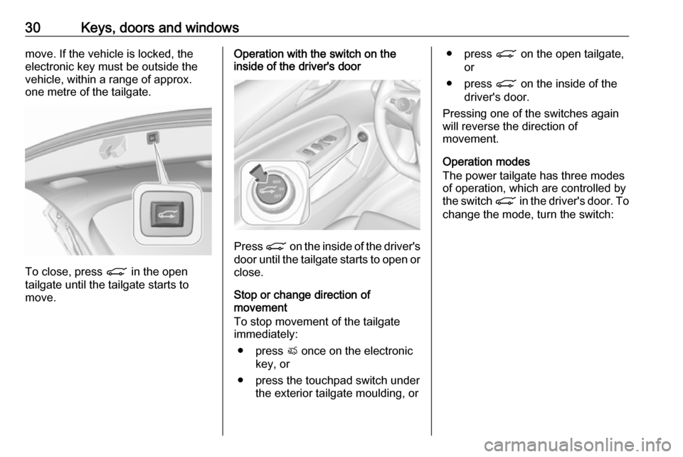 VAUXHALL INSIGNIA 2018.5 Owners Guide 30Keys, doors and windowsmove. If the vehicle is locked, the
electronic key must be outside the
vehicle, within a range of approx.
one metre of the tailgate.
To close, press C in the open
tailgate un VAUXHALL INSIGNIA 2018.5 Owners Guide 30Keys, doors and windowsmove. If the vehicle is locked, the
electronic key must be outside the
vehicle, within a range of approx.
one metre of the tailgate.
To close, press C in the open
tailgate un