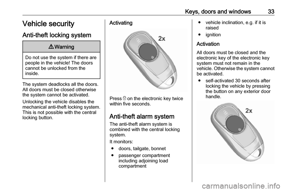 VAUXHALL INSIGNIA 2018.5 Owners Guide Keys, doors and windows33Vehicle security
Anti-theft locking system9 Warning
Do not use the system if there are
people in the vehicle! The doorscannot be unlocked from the
inside.
The system deadlocks VAUXHALL INSIGNIA 2018.5 Owners Guide Keys, doors and windows33Vehicle security
Anti-theft locking system9 Warning
Do not use the system if there are
people in the vehicle! The doorscannot be unlocked from the
inside.
The system deadlocks