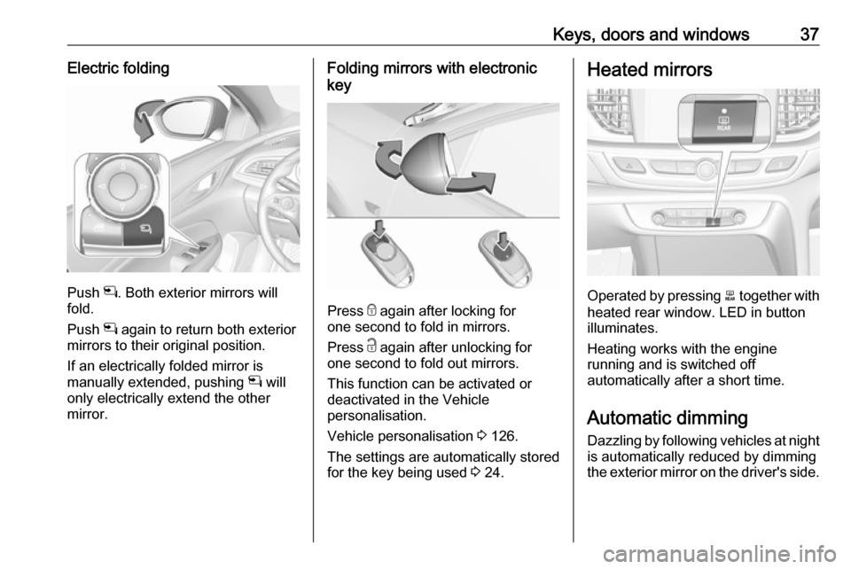 VAUXHALL INSIGNIA 2018.5 Owners Guide Keys, doors and windows37Electric folding
Push n. Both exterior mirrors will
fold.
Push n again to return both exterior
mirrors to their original position.
If an electrically folded mirror is
manuall VAUXHALL INSIGNIA 2018.5 Owners Guide Keys, doors and windows37Electric folding
Push n. Both exterior mirrors will
fold.
Push n again to return both exterior
mirrors to their original position.
If an electrically folded mirror is
manuall