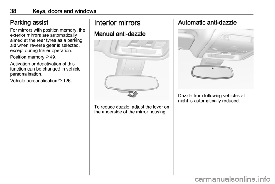 VAUXHALL INSIGNIA 2018.5 Owners Guide 38Keys, doors and windowsParking assist
For mirrors with position memory, the exterior mirrors are automatically
aimed at the rear tyres as a parking
aid when reverse gear is selected, except during t VAUXHALL INSIGNIA 2018.5 Owners Guide 38Keys, doors and windowsParking assist
For mirrors with position memory, the exterior mirrors are automatically
aimed at the rear tyres as a parking
aid when reverse gear is selected, except during t