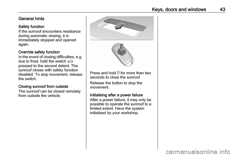 VAUXHALL INSIGNIA 2018.5 Service Manual Keys, doors and windows43General hintsSafety function
If the sunroof encounters resistance
during automatic closing, it is
immediately stopped and opened again.
Override safety function
In the event o VAUXHALL INSIGNIA 2018.5 Service Manual Keys, doors and windows43General hintsSafety function
If the sunroof encounters resistance
during automatic closing, it is
immediately stopped and opened again.
Override safety function
In the event o