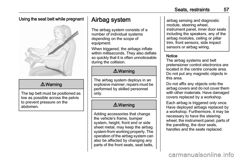 VAUXHALL INSIGNIA 2018.5  Owners Manual Seats, restraints57Using the seat belt while pregnant9Warning
The lap belt must be positioned as
low as possible across the pelvis
to prevent pressure on the
abdomen.
Airbag system
The airbag system c