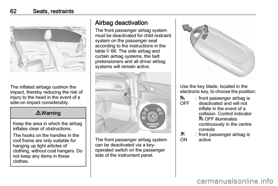 VAUXHALL INSIGNIA 2018.5 Repair Manual 62Seats, restraints
The inflated airbags cushion the
impact, thereby reducing the risk of
injury to the head in the event of a
side-on impact considerably.
9 Warning
Keep the area in which the airbag
VAUXHALL INSIGNIA 2018.5 Repair Manual 62Seats, restraints
The inflated airbags cushion the
impact, thereby reducing the risk of
injury to the head in the event of a
side-on impact considerably.
9 Warning
Keep the area in which the airbag