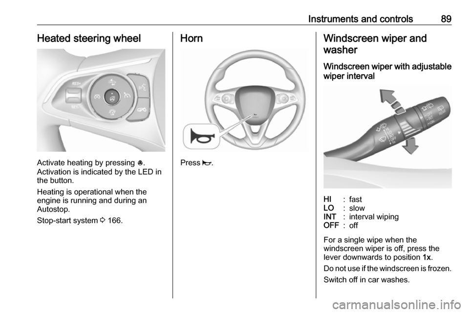 VAUXHALL INSIGNIA 2018.5 Owners Manual Instruments and controls89Heated steering wheel
Activate heating by pressing *.
Activation is indicated by the LED in
the button.
Heating is operational when the
engine is running and during an
Autost VAUXHALL INSIGNIA 2018.5 Owners Manual Instruments and controls89Heated steering wheel
Activate heating by pressing *.
Activation is indicated by the LED in
the button.
Heating is operational when the
engine is running and during an
Autost