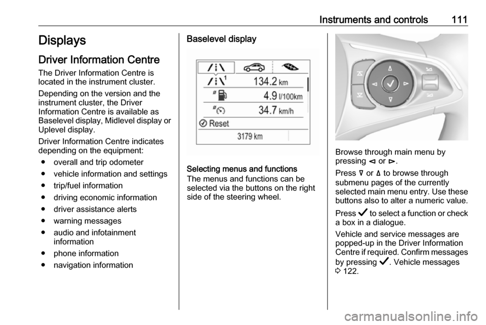 VAUXHALL INSIGNIA 2019  Owners Manual Instruments and controls111Displays
Driver Information Centre
The Driver Information Centre is
located in the instrument cluster.
Depending on the version and the
instrument cluster, the Driver
Inform