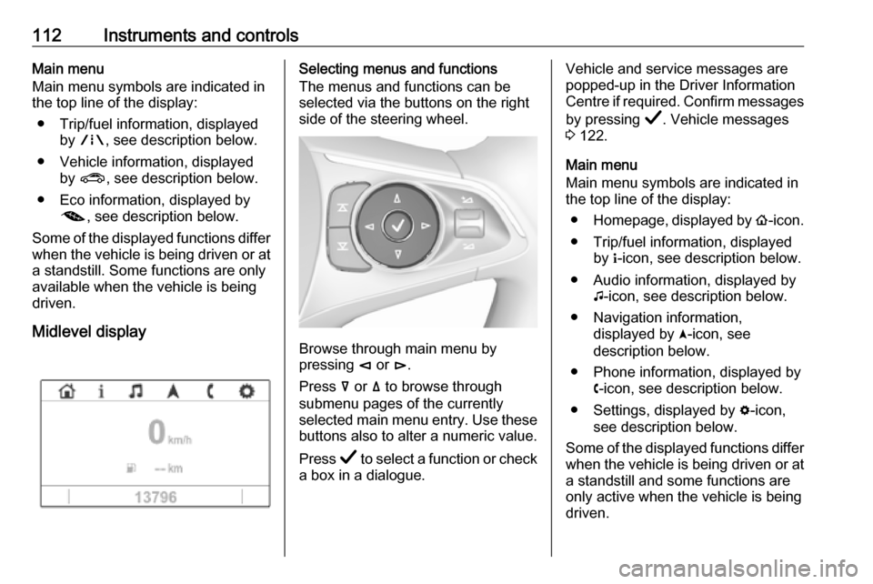 VAUXHALL INSIGNIA 2019  Owners Manual 112Instruments and controlsMain menu
Main menu symbols are indicated in
the top line of the display:
● Trip/fuel information, displayed by ; , see description below.
● Vehicle information, display