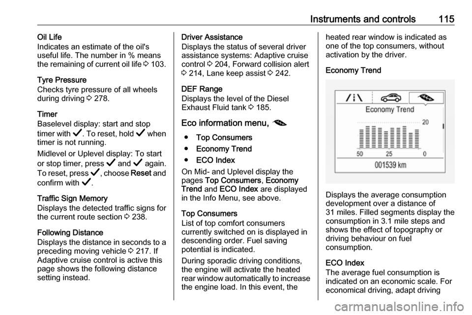 VAUXHALL INSIGNIA 2019  Owners Manual Instruments and controls115Oil Life
Indicates an estimate of the oils
useful life. The number in % means
the remaining of current oil life  3 103.
Tyre Pressure
Checks tyre pressure of all wheels
dur