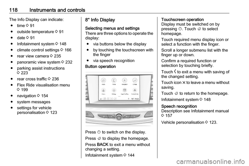 VAUXHALL INSIGNIA 2019 Owners Manual 118Instruments and controlsThe Info Display can indicate:● time 3 91
● outside temperature 3 91
● date 3 91
● Infotainment system 3 148
● climate control settings 3 166
● rear view ca VAUXHALL INSIGNIA 2019 Owners Manual 118Instruments and controlsThe Info Display can indicate:● time 3 91
● outside temperature 3 91
● date 3 91
● Infotainment system 3 148
● climate control settings 3 166
● rear view ca