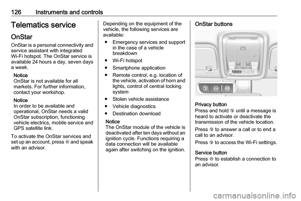 VAUXHALL INSIGNIA 2019 Owners Manual 126Instruments and controlsTelematics service
OnStar OnStar is a personal connectivity and
service assistant with integrated
Wi-Fi hotspot. The OnStar service is
available 24 hours a day, seven days
a VAUXHALL INSIGNIA 2019 Owners Manual 126Instruments and controlsTelematics service
OnStar OnStar is a personal connectivity and
service assistant with integrated
Wi-Fi hotspot. The OnStar service is
available 24 hours a day, seven days
a