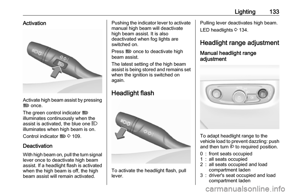 VAUXHALL INSIGNIA 2019  Owners Manual Lighting133Activation
Activate high beam assist by pressingf  once.
The green control indicator  f
illuminates continuously when the
assist is activated, the blue one  7
illuminates when high beam is 