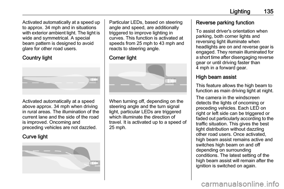 VAUXHALL INSIGNIA 2019  Owners Manual Lighting135Activated automatically at a speed up
to approx. 34 mph and in situations
with exterior ambient light. The light is wide and symmetrical. A special
beam pattern is designed to avoid
glare f