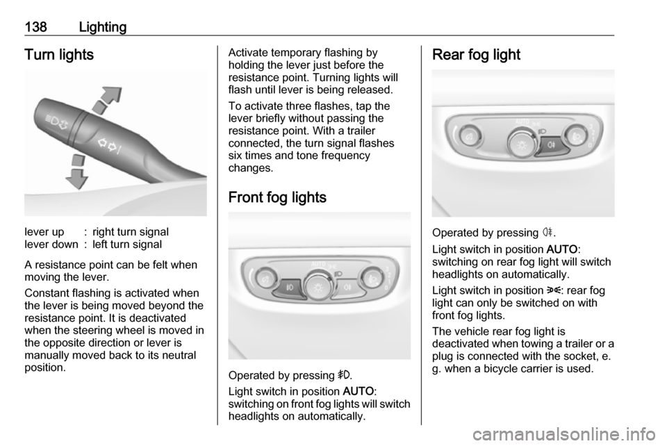 VAUXHALL INSIGNIA 2019  Owners Manual 138LightingTurn lightslever up:right turn signallever down:left turn signal
A resistance point can be felt when
moving the lever.
Constant flashing is activated when
the lever is being moved beyond th