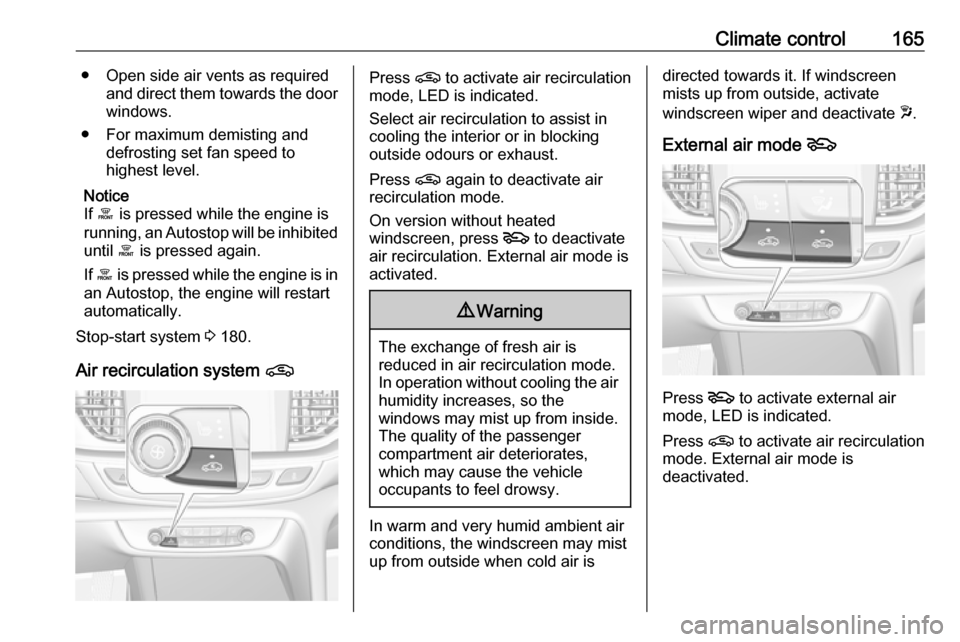 VAUXHALL INSIGNIA 2019 User Guide Climate control165● Open side air vents as requiredand direct them towards the doorwindows.
● For maximum demisting and defrosting set fan speed to
highest level.
Notice
If á is pressed while t VAUXHALL INSIGNIA 2019 User Guide Climate control165● Open side air vents as requiredand direct them towards the doorwindows.
● For maximum demisting and defrosting set fan speed to
highest level.
Notice
If á is pressed while t