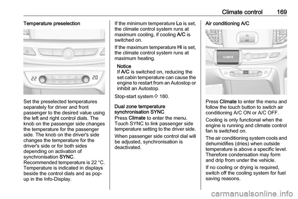 VAUXHALL INSIGNIA 2019 User Guide Climate control169Temperature preselection
Set the preselected temperatures
separately for driver and front
passenger to the desired value using
the left and right control dials. The
knob on the passe VAUXHALL INSIGNIA 2019 User Guide Climate control169Temperature preselection
Set the preselected temperatures
separately for driver and front
passenger to the desired value using
the left and right control dials. The
knob on the passe