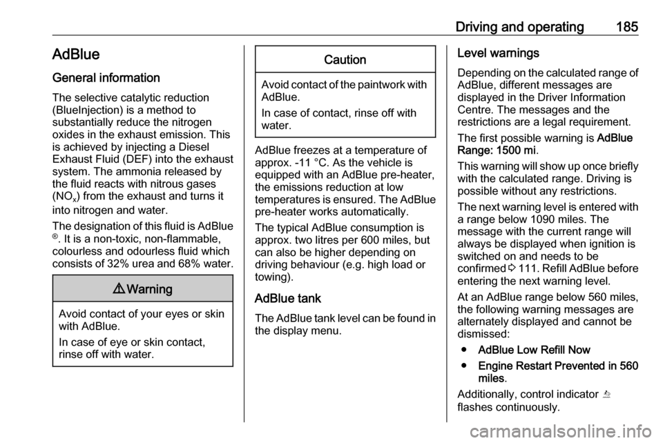 VAUXHALL INSIGNIA 2019  Owners Manual Driving and operating185AdBlue
General information
The selective catalytic reduction
(BlueInjection) is a method to
substantially reduce the nitrogen
oxides in the exhaust emission. This
is achieved b