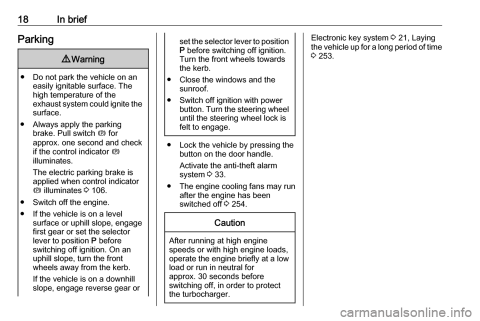 VAUXHALL INSIGNIA 2019  Owners Manual 18In briefParking9Warning
● Do not park the vehicle on an
easily ignitable surface. The
high temperature of the
exhaust system could ignite the
surface.
● Always apply the parking brake. Pull swit