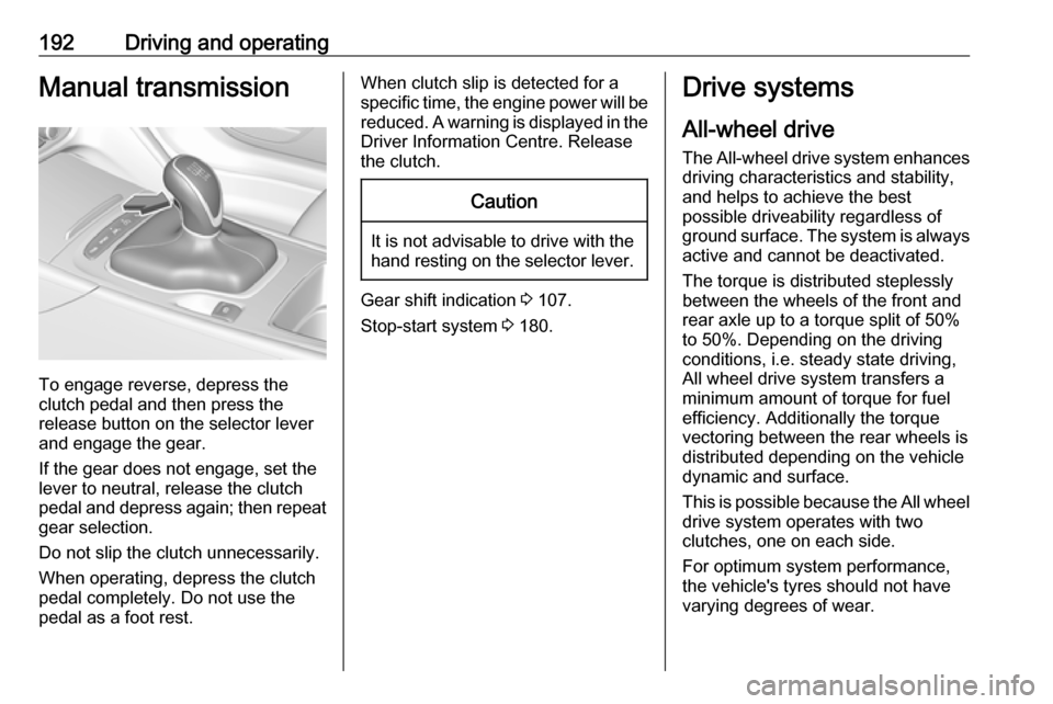 VAUXHALL INSIGNIA 2019 Owners Guide 192Driving and operatingManual transmission
To engage reverse, depress the
clutch pedal and then press the
release button on the selector lever
and engage the gear.
If the gear does not engage, set th VAUXHALL INSIGNIA 2019 Owners Guide 192Driving and operatingManual transmission
To engage reverse, depress the
clutch pedal and then press the
release button on the selector lever
and engage the gear.
If the gear does not engage, set th