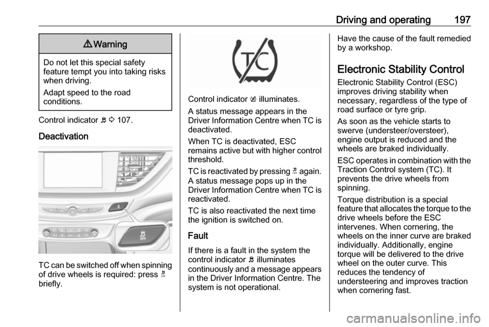 VAUXHALL INSIGNIA 2019  Owners Manual Driving and operating1979Warning
Do not let this special safety
feature tempt you into taking risks
when driving.
Adapt speed to the road
conditions.
Control indicator  b 3  107.
Deactivation
TC can b