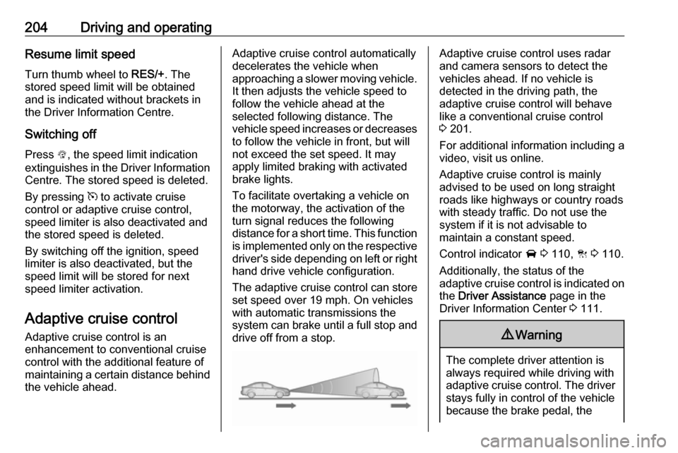 VAUXHALL INSIGNIA 2019 User Guide 204Driving and operatingResume limit speed
Turn thumb wheel to RES/+. The
stored speed limit will be obtained
and is indicated without brackets in the Driver Information Centre.
Switching off
Press VAUXHALL INSIGNIA 2019 User Guide 204Driving and operatingResume limit speed
Turn thumb wheel to RES/+. The
stored speed limit will be obtained
and is indicated without brackets in the Driver Information Centre.
Switching off
Press