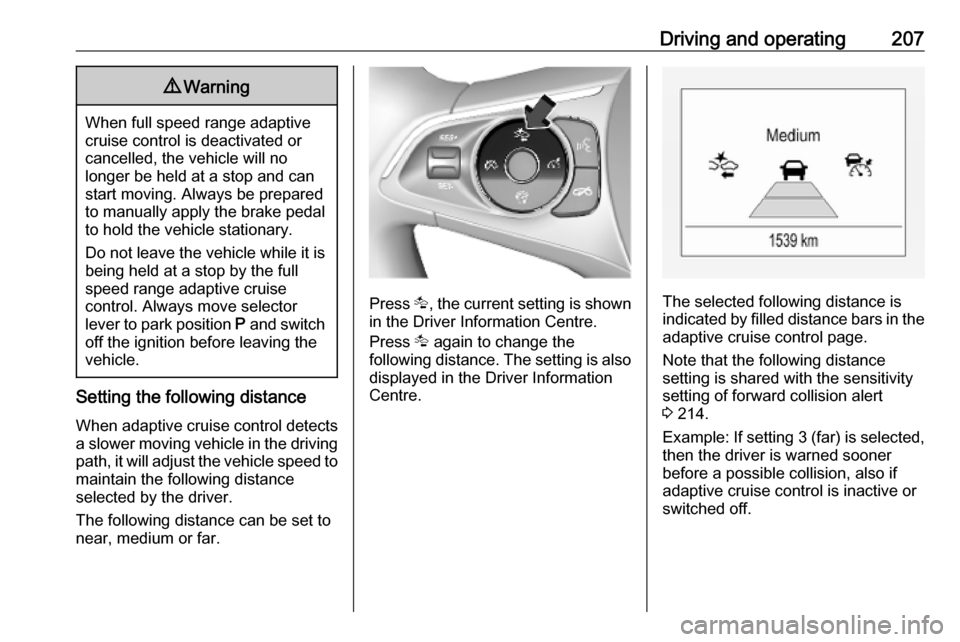 VAUXHALL INSIGNIA 2019 Owners Guide Driving and operating2079Warning
When full speed range adaptive
cruise control is deactivated or
cancelled, the vehicle will no
longer be held at a stop and can
start moving. Always be prepared
to man VAUXHALL INSIGNIA 2019 Owners Guide Driving and operating2079Warning
When full speed range adaptive
cruise control is deactivated or
cancelled, the vehicle will no
longer be held at a stop and can
start moving. Always be prepared
to man