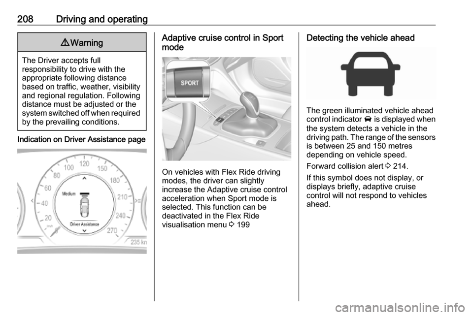VAUXHALL INSIGNIA 2019 User Guide 208Driving and operating9Warning
The Driver accepts full
responsibility to drive with the
appropriate following distance
based on traffic, weather, visibility and regional regulation. Followingdistanc VAUXHALL INSIGNIA 2019 User Guide 208Driving and operating9Warning
The Driver accepts full
responsibility to drive with the
appropriate following distance
based on traffic, weather, visibility and regional regulation. Followingdistanc