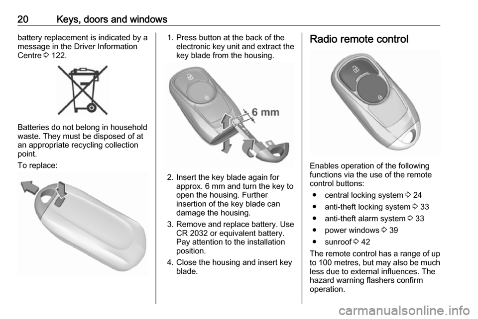 VAUXHALL INSIGNIA 2019 Owners Manual 20Keys, doors and windowsbattery replacement is indicated by a
message in the Driver Information
Centre 3 122.
Batteries do not belong in household
waste. They must be disposed of at
an appropriate r VAUXHALL INSIGNIA 2019 Owners Manual 20Keys, doors and windowsbattery replacement is indicated by a
message in the Driver Information
Centre 3 122.
Batteries do not belong in household
waste. They must be disposed of at
an appropriate r