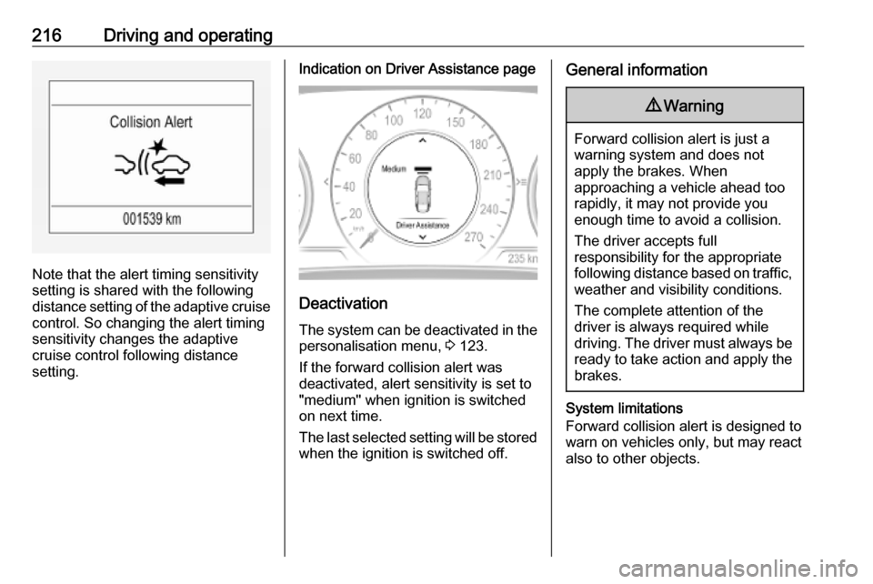 VAUXHALL INSIGNIA 2019  Owners Manual 216Driving and operating
Note that the alert timing sensitivity
setting is shared with the following distance setting of the adaptive cruise control. So changing the alert timing
sensitivity changes t