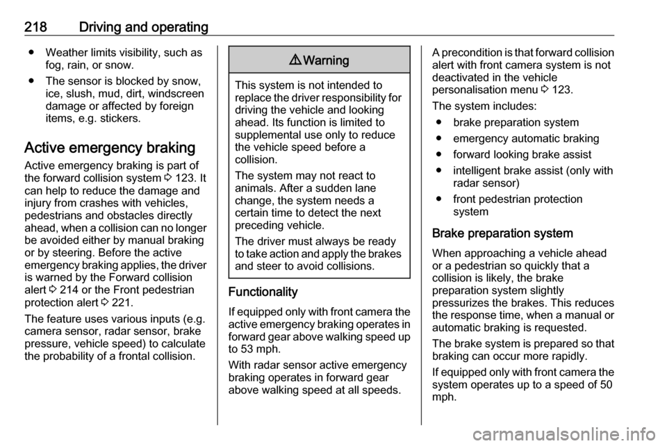 VAUXHALL INSIGNIA 2019  Owners Manual 218Driving and operating● Weather limits visibility, such asfog, rain, or snow.
● The sensor is blocked by snow, ice, slush, mud, dirt, windscreen
damage or affected by foreign
items, e.g. sticker