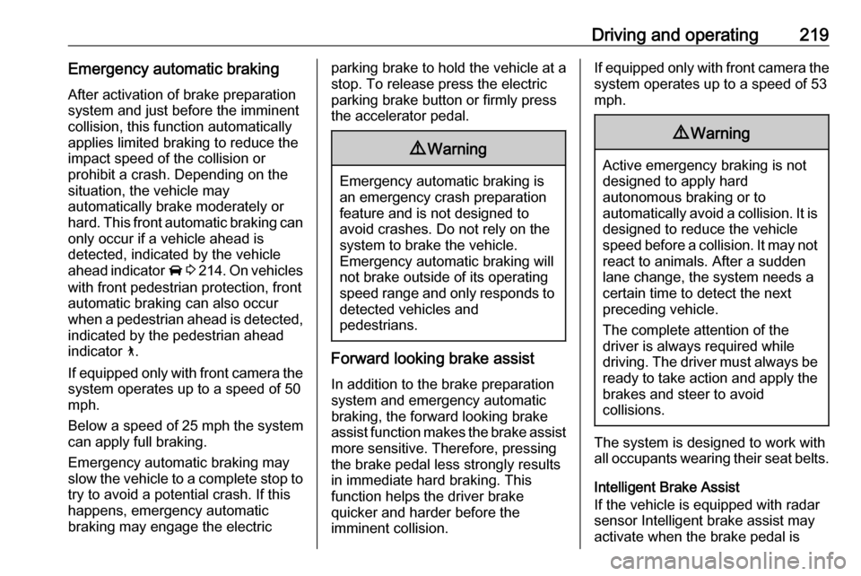 VAUXHALL INSIGNIA 2019  Owners Manual Driving and operating219Emergency automatic brakingAfter activation of brake preparation
system and just before the imminent
collision, this function automatically
applies limited braking to reduce th