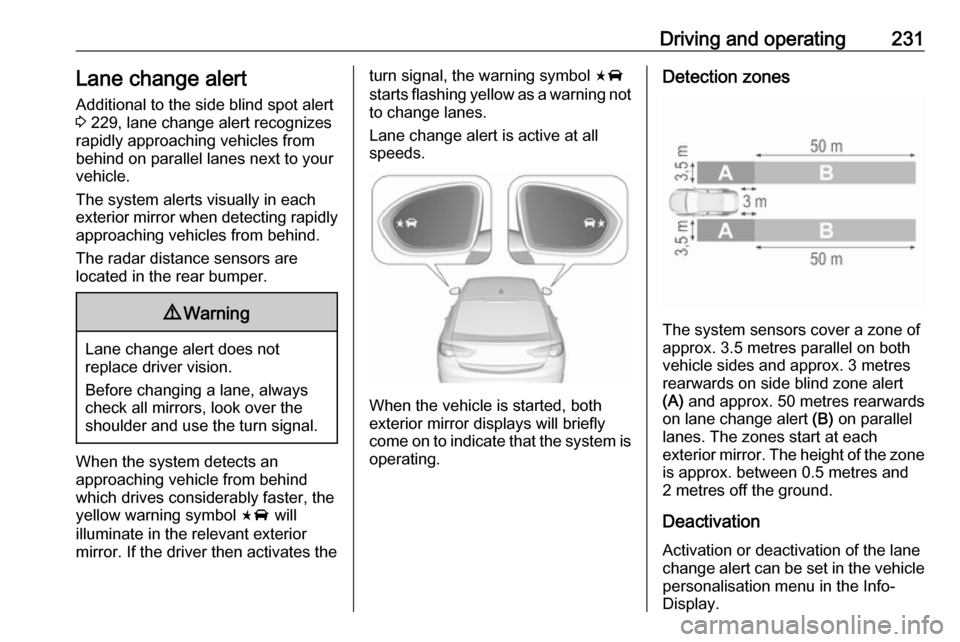 VAUXHALL INSIGNIA 2019 Owners Guide Driving and operating231Lane change alertAdditional to the side blind spot alert
3 229, lane change alert recognizes
rapidly approaching vehicles from
behind on parallel lanes next to your
vehicle.
T VAUXHALL INSIGNIA 2019 Owners Guide Driving and operating231Lane change alertAdditional to the side blind spot alert
3 229, lane change alert recognizes
rapidly approaching vehicles from
behind on parallel lanes next to your
vehicle.
T