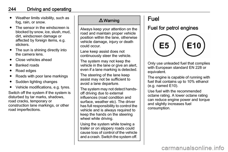 VAUXHALL INSIGNIA 2019  Owners Manual 244Driving and operating● Weather limits visibility, such asfog, rain, or snow.
● The sensor in the windscreen is blocked by snow, ice, slush, mud,dirt, windscreen damage or
affected by foreign it