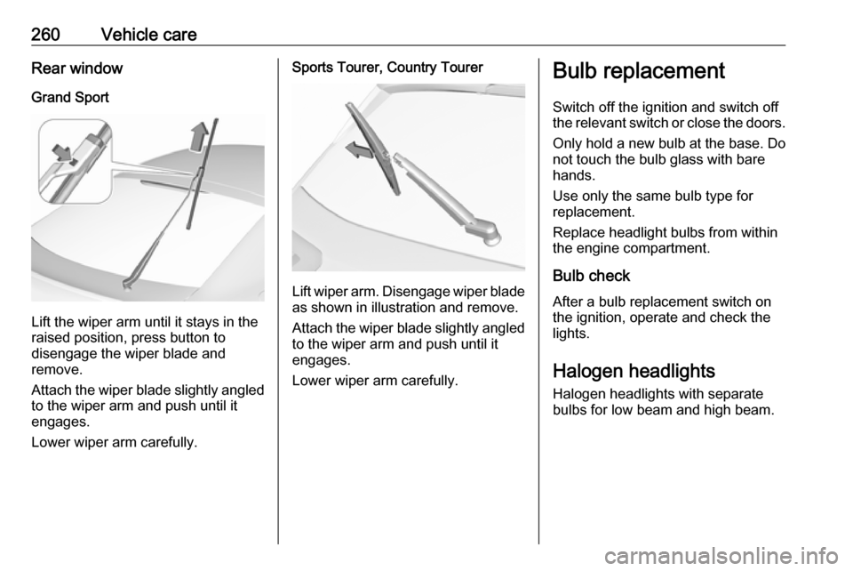 VAUXHALL INSIGNIA 2019 Owners Manual 260Vehicle careRear windowGrand Sport
Lift the wiper arm until it stays in the
raised position, press button to
disengage the wiper blade and
remove.
Attach the wiper blade slightly angled
to the wipe VAUXHALL INSIGNIA 2019 Owners Manual 260Vehicle careRear windowGrand Sport
Lift the wiper arm until it stays in the
raised position, press button to
disengage the wiper blade and
remove.
Attach the wiper blade slightly angled
to the wipe