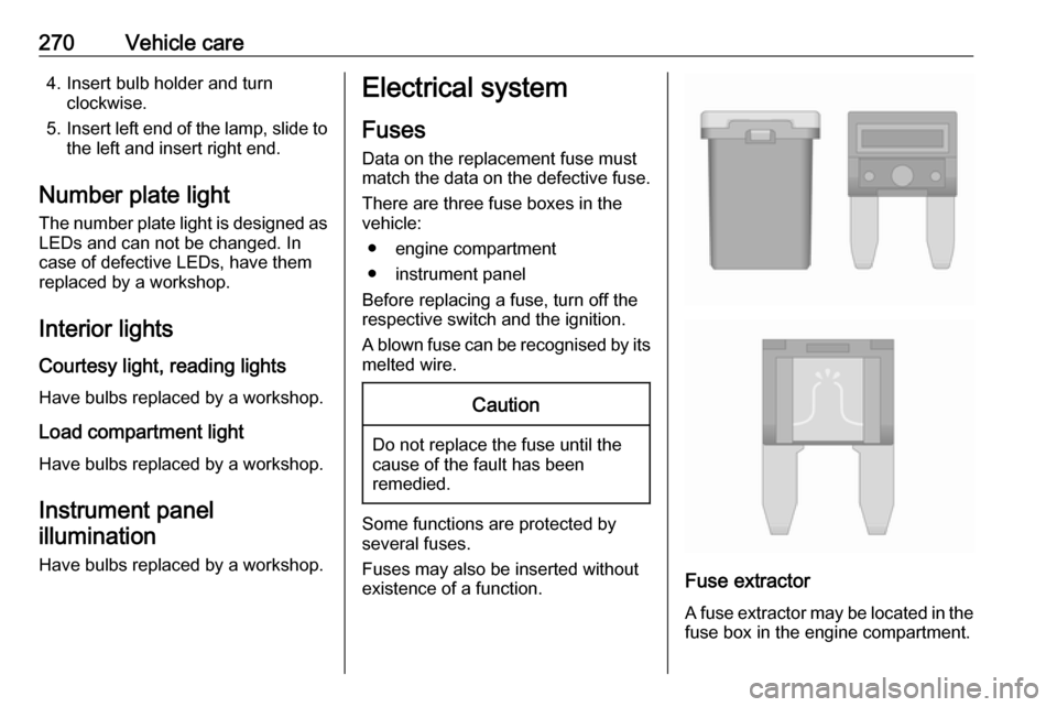 VAUXHALL INSIGNIA 2019 Owners Manual 270Vehicle care4. Insert bulb holder and turnclockwise.
5. Insert left end of the lamp, slide to
the left and insert right end.
Number plate light
The number plate light is designed as
LEDs and can no VAUXHALL INSIGNIA 2019 Owners Manual 270Vehicle care4. Insert bulb holder and turnclockwise.
5. Insert left end of the lamp, slide to
the left and insert right end.
Number plate light
The number plate light is designed as
LEDs and can no