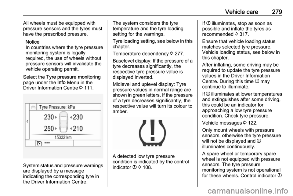 VAUXHALL INSIGNIA 2019 Owners Guide Vehicle care279All wheels must be equipped with
pressure sensors and the tyres must have the prescribed pressure.
Notice
In countries where the tyre pressure
monitoring system is legally
required, the VAUXHALL INSIGNIA 2019 Owners Guide Vehicle care279All wheels must be equipped with
pressure sensors and the tyres must have the prescribed pressure.
Notice
In countries where the tyre pressure
monitoring system is legally
required, the