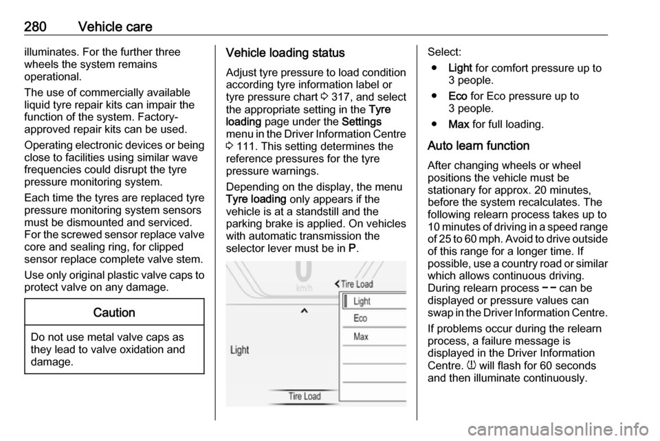 VAUXHALL INSIGNIA 2019 Service Manual 280Vehicle careilluminates. For the further three
wheels the system remains
operational.
The use of commercially available
liquid tyre repair kits can impair the
function of the system. Factory-
appro VAUXHALL INSIGNIA 2019 Service Manual 280Vehicle careilluminates. For the further three
wheels the system remains
operational.
The use of commercially available
liquid tyre repair kits can impair the
function of the system. Factory-
appro