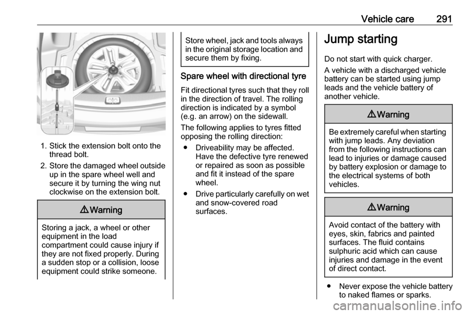 VAUXHALL INSIGNIA 2019  Owners Manual Vehicle care291
1. Stick the extension bolt onto thethread bolt.
2. Store the damaged wheel outside
up in the spare wheel well and
secure it by turning the wing nut
clockwise on the extension bolt.
9 