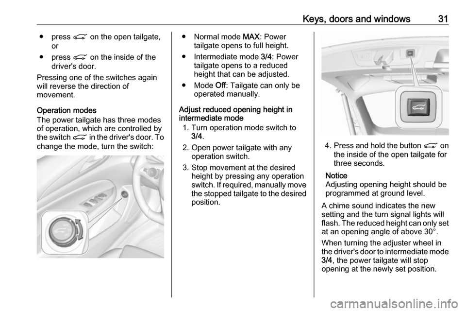 VAUXHALL INSIGNIA 2019 User Guide Keys, doors and windows31● press C on the open tailgate,
or
● press C on the inside of the
drivers door.
Pressing one of the switches again
will reverse the direction of
movement.
Operation mode VAUXHALL INSIGNIA 2019 User Guide Keys, doors and windows31● press C on the open tailgate,
or
● press C on the inside of the
drivers door.
Pressing one of the switches again
will reverse the direction of
movement.
Operation mode